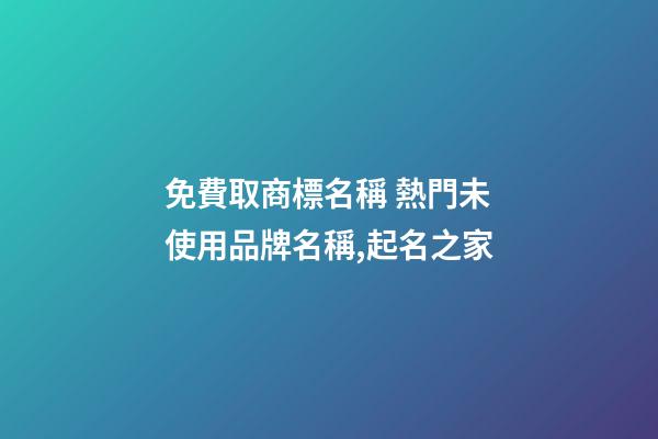 免費取商標名稱 熱門未使用品牌名稱,起名之家
